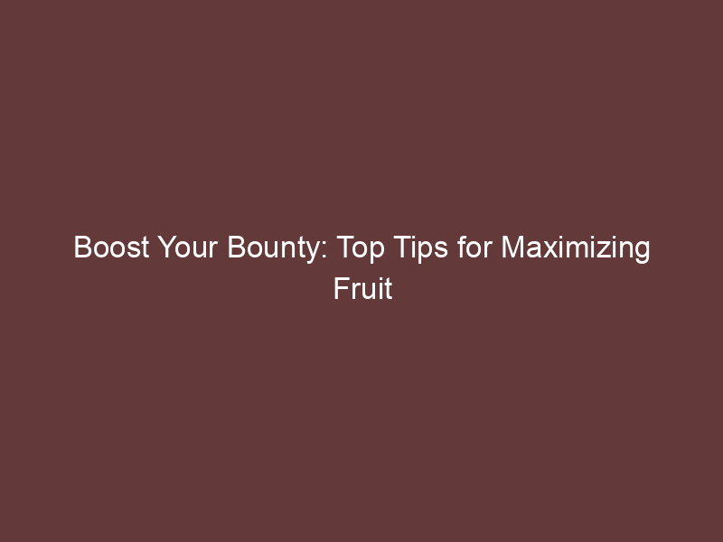 Boost Your Bounty: Top Tips for Maximizing Fruit Tree Harvests